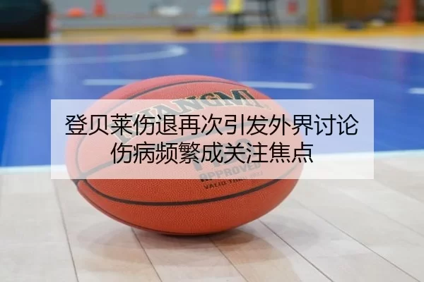 登贝莱伤退再次引发外界讨论 伤病频繁成关注焦点
