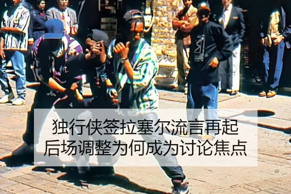 独行侠签拉塞尔流言再起 后场调整为何成为讨论焦点